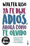 Ya te dije adiós, ahora cómo te olvido: Una guía para sacarse al ex de la cabeza y del corazón (Especial Prácticos) (Spanish Edition)