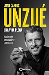 Juan Carlos Unzué - Una vida plena: Una vida plena