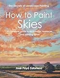 How to Paint Skies: A complete guide to techniques, resources and painting styles (The Secrets of landscape Painting)