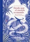 Desde que el mundo es mundo: Mitos y leyendas de creación y metamorfosis
