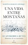 Una vida entre montañas: De Aitzkorri a Bután. Memorias de un montañero (Memorias y biografías)