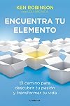 Encuentra tu elemento : el camino para descubrir tu pasión y transformar tu vida