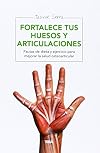 Fortalece tus huesos y articulaciones (SALUD) (Spanish Edition)