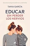 Educar Sin Perder Los Nervios Gua Emocional Para Transformar Tu Vida Familiar Libro Prctico
