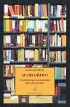 !A los libros! : 25 entrevistas a profesionales del sector del libro : escritores, editores, agentes literarios, libreros y encuadernadores