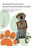 Illustrated Exercises For Animalassisted Interventions More Than 125 Activities To Motivate To Stimulate And Most Of All To Have Fun With Dogs