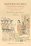 Imperiofobia y leyenda negra : Roma, Rusia, Estados Unidos y el Imperio español