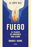 El Arte Del Fuego El Placer De Encender Una Llama