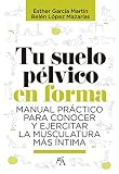 Tu Suelo Plvico En Forma Your Pelvic Floor In Shape Manual Practico Para Conocer Y Ejercitar La Musculature Mas Intima