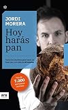 Hoy harás pan. Todos los secretos para hacer un buen pan, con más de 40 recetas