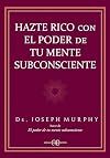 Hazte rico con el poder de tu mente subconsciente