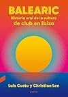 Balearic: Historia oral de la cultura de club en Ibiza (Spanish Edition)