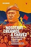 Nosotros creamos a Chávez