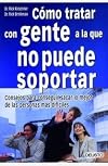 Cómo tratar con gente a la que no puede soportar: Consejos para conseguir sacar lo mejor de las personas más difíciles