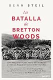 La Batalla De Bretton Woods John Maynard Keynes Harry Dexter White Y Cmo Se Fragu Un Nuevo Orden Mundial