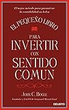 El Pequeo Libro Para Invertir Con Sentido Comn El Mejor Mtodo Para Garantizar La Rentabilidad En Bolsa