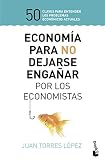 Economa Para No Dejarse Engaar Por Los Economistas 50 Claves Para Entender Los Problemas Econmicos Actuales