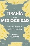 La tiranía de la mediocridad: Por qué debemos salvar el mérito (Deusto) (Spanish Edition)