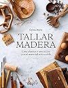 Tallar madera : crea objetos y utensilios con el material más noble