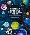 Acuarela creativa con técnica mixta: Guia paso a paso para conseguir efectos asombrosos
