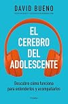 El cerebro del adolescente: Descubre cómo funciona para entenderlos y acompañarl os / The Teenage Brain: Explore Its Workings to Understand and Support Them (Spanish Edition)