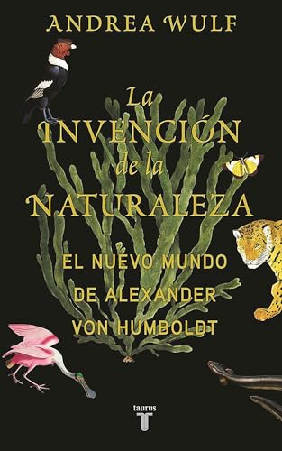 Portada de La invención de la naturaleza: El mundo nuevo de Alexander von Humboldt / The In vention of Nature: Alexander von Humboldt's New World (Spanish Edition)