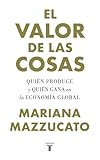 El Valor De Las Cosas Quin Produce Y Quin Gana En La Economa Global