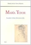 María Tudor. La gran reina desconocida
