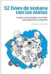 52 fines de semana con los nietos : juegos y actividades divertidas para pequeños y mayores