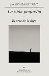La vida pequeña: El arte de la fuga (Narrativas Hispanicas, 673) (Spanish Edition)