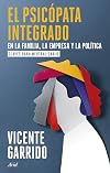 El psicópata integrado en la familia, la empresa y la política: Claves para neutralizarlo / The Psychopath Integrated into the Family, Business, and Politics (Spanish Edition)