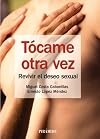 Tócame otra vez / Touch me again: Revivir El Deseo Sexual (Spanish Edition)