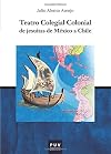 Teatro colegial colonial de jesuitas de México a Chile (Spanish Edition)
