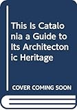 This Is Catalonia A Guide To Its Architectonic Heritage