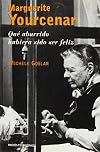Marguerite Yourcenar: Que aburrido hubiera sido ser feliz / How Boring would Have to be Happy (Testimonios) (Spanish Edition)