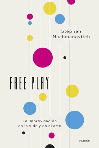 Free Play: la improvisación en la vida y en el arte · Stephen Nachmanovitch
