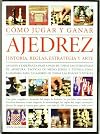 Cómo Jugar y Ganar Ajedrez: Historia, Reglas, Estrategia y Arte