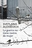 La Guerra No Tiene Rostro De Mujer The Unwomanly Face Of War An Oral History Of Women In World War Ii