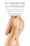 El origen de la ansiedad : Cómo frenar el síntoma frente a la ansiedad