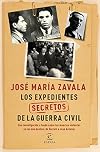 Los expedientes secretos de la Guerra Civil: Una investigación a fondo sobre las muertes violentas en los dos bandos de Durruti a José Antonio