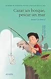 Cazar un bosque, pescar un mar (LITERATURA INFANTIL (6-11 años) - Premio Ciudad de Málaga)