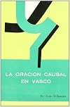 La oración causal en vasco (Serie "Luis Eleizalde" sobre unificación del euskera escrito) (Spanish Edition)