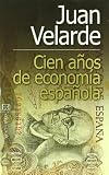 Cien años de economía española : el siglo que lo cambió todo en nuestra economía : de Silvela-Fernández Villaverde a Aznar-Rato