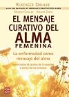 El Mensaje Curativo Del Alma Femenina/ The Healing Message of the Feminine Soul: La Enfermedad Como Mensaje Del Alma / Illness Like a Message from the ... Health Alternatives) (Spanish Edition)