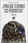 ¿Para qué servimos los periodistas? (hoy) (Mayor) (Spanish Edition)