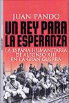 Un Rey para la esperanza : la España humanitaria de Alfonso XIII en la Gran Guerra