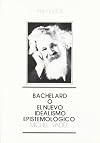 Bachelard o el nuevo idealismo epistemológico