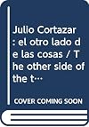 Julio Cortazar: el otro lado de las cosas / The other side of the things (Spanish Edition)