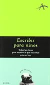 Escribir para niños : todas las claves para escribir lo que los niños quieren leer