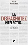 La desfachatez intelectual: Escritores e intelectuales ante la política